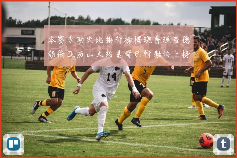 本赛季助失比排行榜揭晓普理查德领衔亚历山大约基奇巴特勒均上榜