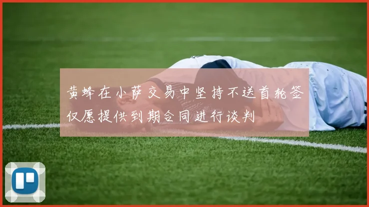 黄蜂在小萨交易中坚持不送首轮签仅愿提供到期合同进行谈判
