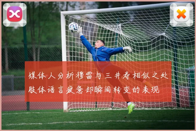媒体人分析穆雷与三井寿相似之处肢体语言疲惫却瞬间转变的表现